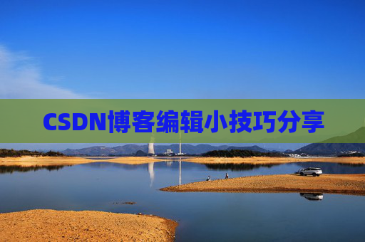 CSDN博客编辑小技巧分享